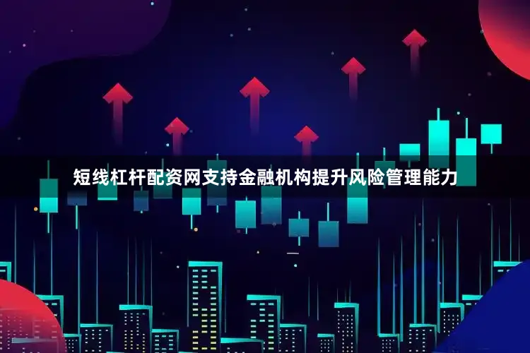 短线杠杆配资网支持金融机构提升风险管理能力