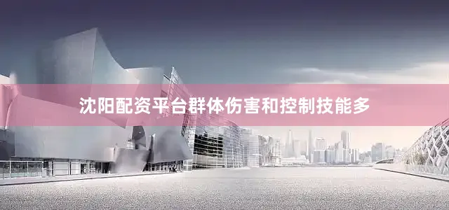 沈阳配资平台群体伤害和控制技能多