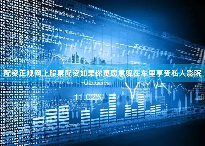 配资正规网上股票配资如果你更愿意躲在车里享受私人影院