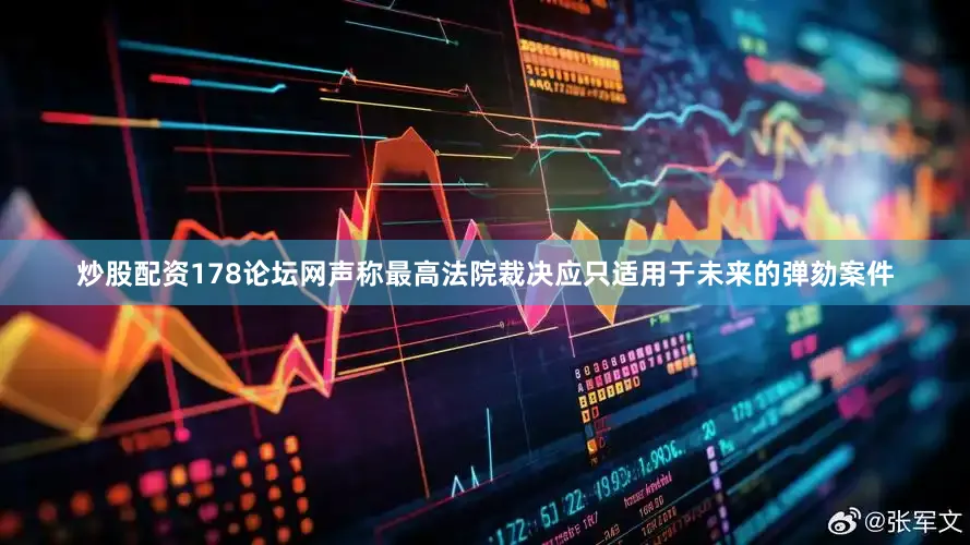 炒股配资178论坛网声称最高法院裁决应只适用于未来的弹劾案件