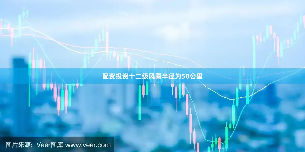 配资投资十二级风圈半径为50公里